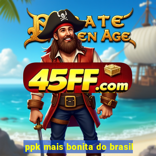 ppk mais bonita do brasil